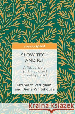 Slow Tech and Ict: A Responsible, Sustainable and Ethical Approach Patrignani, Norberto 9783319689432 Palgrave MacMillan