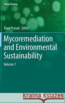 Mycoremediation and Environmental Sustainability: Volume 1 Prasad, Ram 9783319689562 Springer