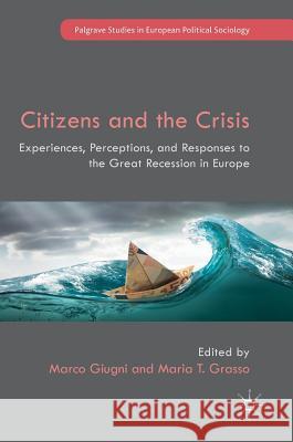 Citizens and the Crisis: Experiences, Perceptions, and Responses to the Great Recession in Europe Giugni, Marco 9783319689593
