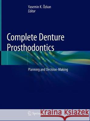 Complete Denture Prosthodontics: Planning and Decision-Making Özkan, Yasemin K. 9783319690315 Springer