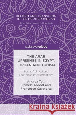 The Arab Uprisings in Egypt, Jordan and Tunisia: Social, Political and Economic Transformations Teti, Andrea 9783319690438 Palgrave MacMillan