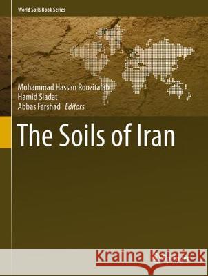 The Soils of Iran Mohammad Hassan Roozitalab Hamid Siadat Abbas Farshad 9783319690469 Springer