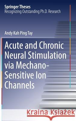 Acute and Chronic Neural Stimulation Via Mechano-Sensitive Ion Channels Tay, Andy Kah Ping 9783319690582 Springer