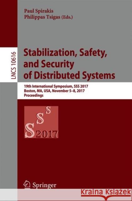 Stabilization, Safety, and Security of Distributed Systems: 19th International Symposium, SSS 2017, Boston, Ma, Usa, November 5-8, 2017, Proceedings Spirakis, Paul 9783319690834 Springer