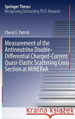 Measurement of the Antineutrino Double-Differential Charged-Current Quasi-Elastic Scattering Cross Section at Minerva Patrick, Cheryl E. 9783319690865 Springer