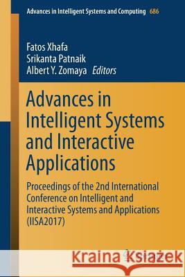 Advances in Intelligent Systems and Interactive Applications: Proceedings of the 2nd International Conference on Intelligent and Interactive Systems a Xhafa, Fatos 9783319690957