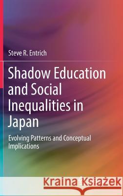Shadow Education and Social Inequalities in Japan: Evolving Patterns and Conceptual Implications Entrich, Steve R. 9783319691183 Springer