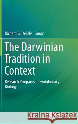 The Darwinian Tradition in Context: Research Programs in Evolutionary Biology DeLisle, Richard G. 9783319691213 Springer