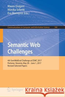 Semantic Web Challenges: 4th Semwebeval Challenge at Eswc 2017, Portoroz, Slovenia, May 28 - June 1, 2017, Revised Selected Papers Dragoni, Mauro 9783319691459 Springer