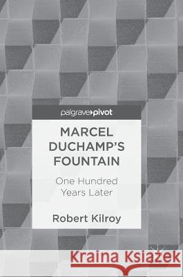 Marcel Duchamp's Fountain: One Hundred Years Later Kilroy, Robert 9783319691572