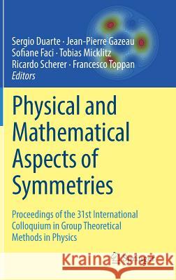 Physical and Mathematical Aspects of Symmetries: Proceedings of the 31st International Colloquium in Group Theoretical Methods in Physics Duarte, Sergio 9783319691633 Springer