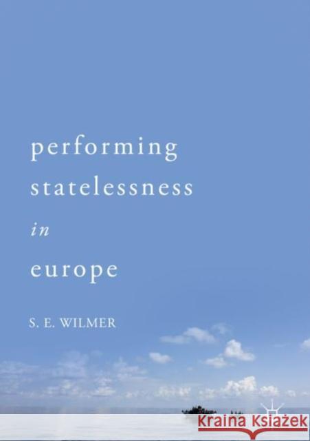 Performing Statelessness in Europe Stephen Wilmer 9783319691725