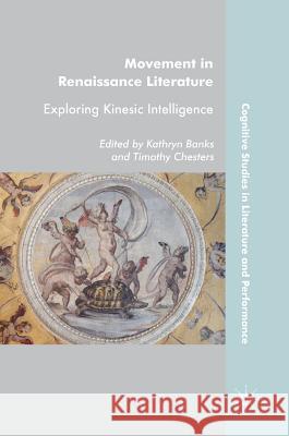 Movement in Renaissance Literature: Exploring Kinesic Intelligence Banks, Kathryn 9783319691992 Palgrave MacMillan