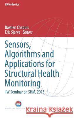 Sensors, Algorithms and Applications for Structural Health Monitoring: Iiw Seminar on Shm, 2015 Chapuis, Bastien 9783319692326 Springer