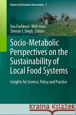 Socio-Metabolic Perspectives on the Sustainability of Local Food Systems: Insights for Science, Policy and Practice Fraňková, Eva 9783319692357 Springer