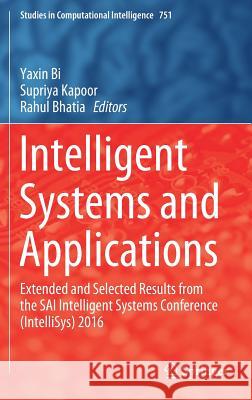 Intelligent Systems and Applications: Extended and Selected Results from the Sai Intelligent Systems Conference (Intellisys) 2016 Bi, Yaxin 9783319692654 Springer