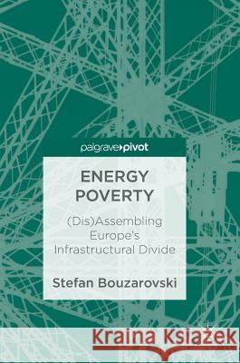 Energy Poverty: (Dis)Assembling Europe's Infrastructural Divide Bouzarovski, Stefan 9783319692982