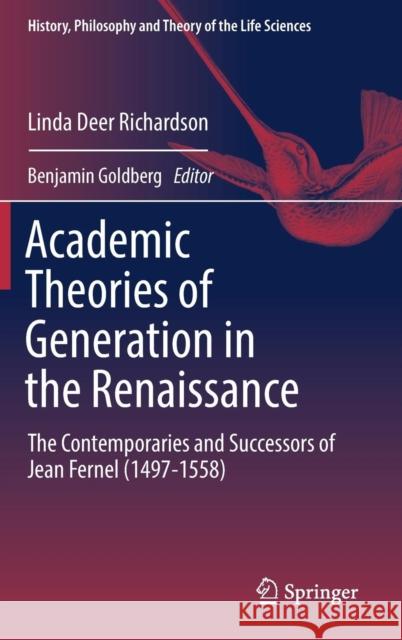 Academic Theories of Generation in the Renaissance: The Contemporaries and Successors of Jean Fernel (1497-1558) Deer Richardson, Linda 9783319693347 Springer