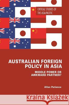 Australian Foreign Policy in Asia: Middle Power or Awkward Partner? Patience, Allan 9783319693460 Palgrave MacMillan