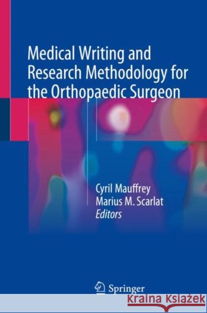 Medical Writing and Research Methodology for the Orthopaedic Surgeon Cyril Mauffrey Marius M. Scarlat 9783319693491 Springer