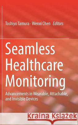 Seamless Healthcare Monitoring: Advancements in Wearable, Attachable, and Invisible Devices Tamura, Toshiyo 9783319693613 Springer