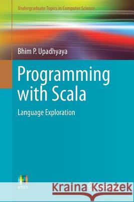 Programming with Scala: Language Exploration Upadhyaya, Bhim P. 9783319693675 Springer