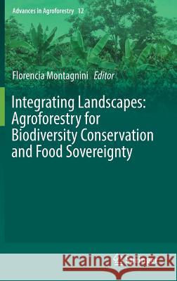 Integrating Landscapes: Agroforestry for Biodiversity Conservation and Food Sovereignty Florencia Montagnini 9783319693705 Springer