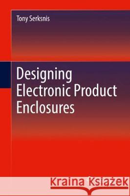 Designing Electronic Product Enclosures Tony Serksnis 9783319693941 Springer