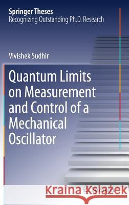 Quantum Limits on Measurement and Control of a Mechanical Oscillator Vivishek Sudhir 9783319694306 Springer