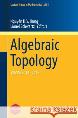 Algebraic Topology: Viasm 2012-2015 Nguyễn, H. V. Hưng 9783319694337 Springer