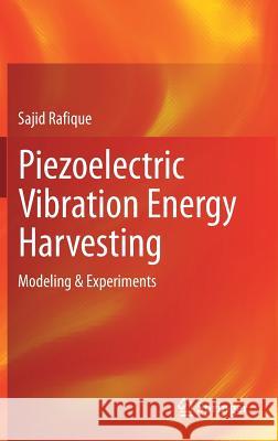Piezoelectric Vibration Energy Harvesting: Modeling & Experiments Rafique, Sajid 9783319694405
