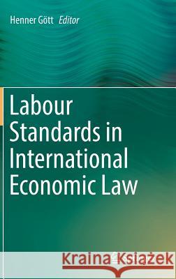 Labour Standards in International Economic Law Henner Gott 9783319694467 Springer