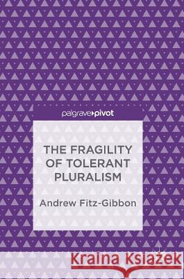 The Fragility of Tolerant Pluralism Andrew Fitz-Gibbon 9783319694672 Palgrave Pivot