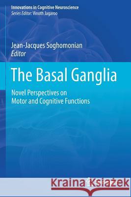 The Basal Ganglia: Novel Perspectives on Motor and Cognitive Functions Soghomonian, Jean-Jacques 9783319694856 Springer