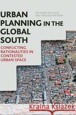 Urban Planning in the Global South: Conflicting Rationalities in Contested Urban Space de Satgé, Richard 9783319694955 Palgrave MacMillan