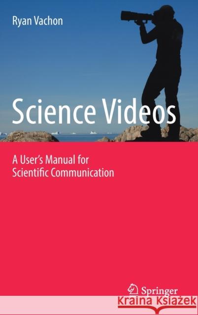 Science Videos: A User's Manual for Scientific Communication Vachon, Ryan 9783319695105 Springer International Publishing AG