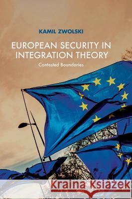 European Security in Integration Theory: Contested Boundaries Zwolski, Kamil 9783319695167 Palgrave MacMillan