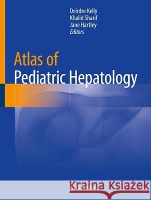 Atlas of Pediatric Hepatology Deirdre Kelly Khalid Sharif Jane Hartley 9783319695280 Springer