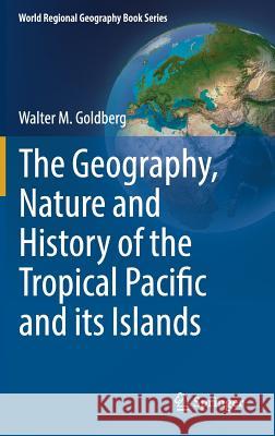 The Geography, Nature and History of the Tropical Pacific and Its Islands Goldberg, Walter M. 9783319695310 Springer