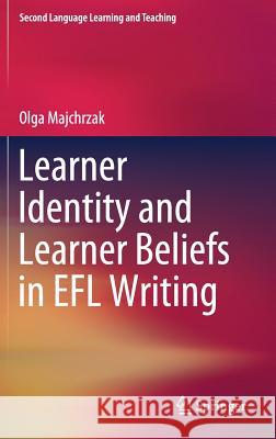 Learner Identity and Learner Beliefs in Efl Writing Majchrzak, Olga 9783319695594 Springer