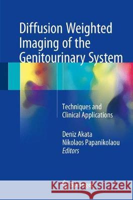 Diffusion Weighted Imaging of the Genitourinary System: Techniques and Clinical Applications Akata, Deniz 9783319695747 Springer