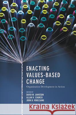 Enacting Values-Based Change: Organization Development in Action Jamieson, David W. 9783319695891