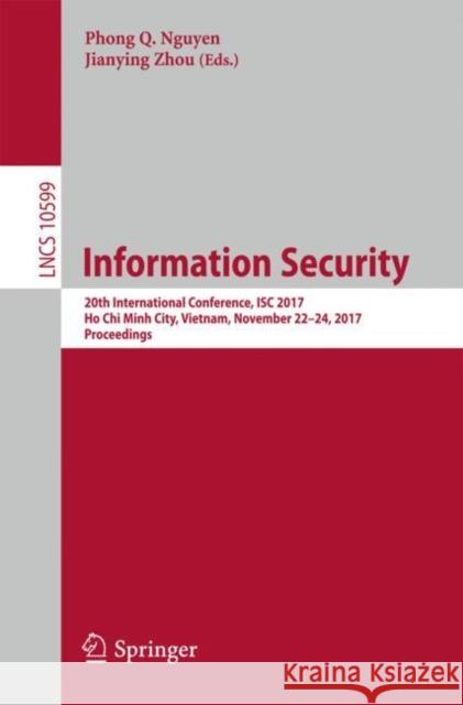 Information Security: 20th International Conference, Isc 2017, Ho Chi Minh City, Vietnam, November 22-24, 2017, Proceedings Nguyen, Phong Q. 9783319696584