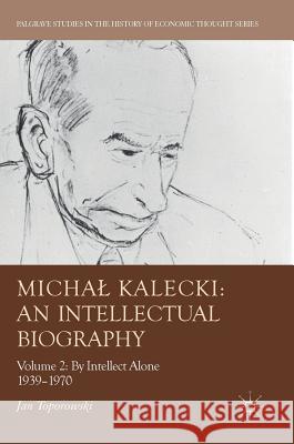 Michal Kalecki: An Intellectual Biography: Volume II: By Intellect Alone 1939-1970 Toporowski, Jan 9783319696638