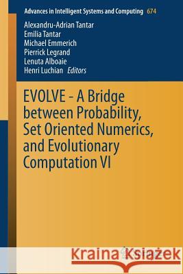 Evolve - A Bridge Between Probability, Set Oriented Numerics, and Evolutionary Computation VI Tantar, Alexandru-Adrian 9783319697086 Springer