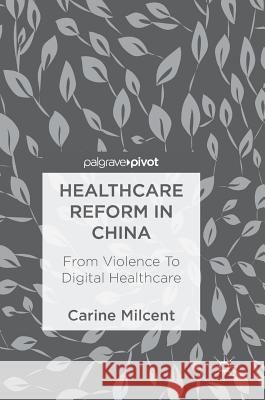 Healthcare Reform in China: From Violence to Digital Healthcare Milcent, Carine 9783319697352 Palgrave Pivot