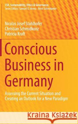Conscious Business in Germany: Assessing the Current Situation and Creating an Outlook for a New Paradigm Stahlhofer, Nicolas Josef 9783319697383