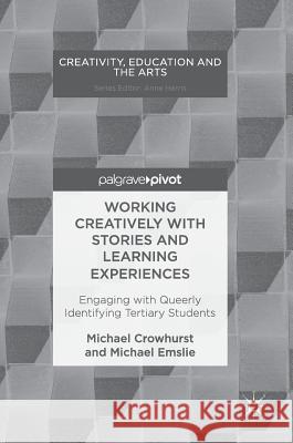 Working Creatively with Stories and Learning Experiences: Engaging with Queerly Identifying Tertiary Students Crowhurst, Michael 9783319697536 Palgrave MacMillan