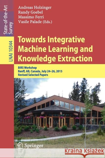 Towards Integrative Machine Learning and Knowledge Extraction: Birs Workshop, Banff, Ab, Canada, July 24-26, 2015, Revised Selected Papers Holzinger, Andreas 9783319697741 Springer
