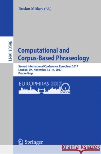 Computational and Corpus-Based Phraseology: Second International Conference, Europhras 2017, London, Uk, November 13-14, 2017, Proceedings Mitkov, Ruslan 9783319698045 Springer